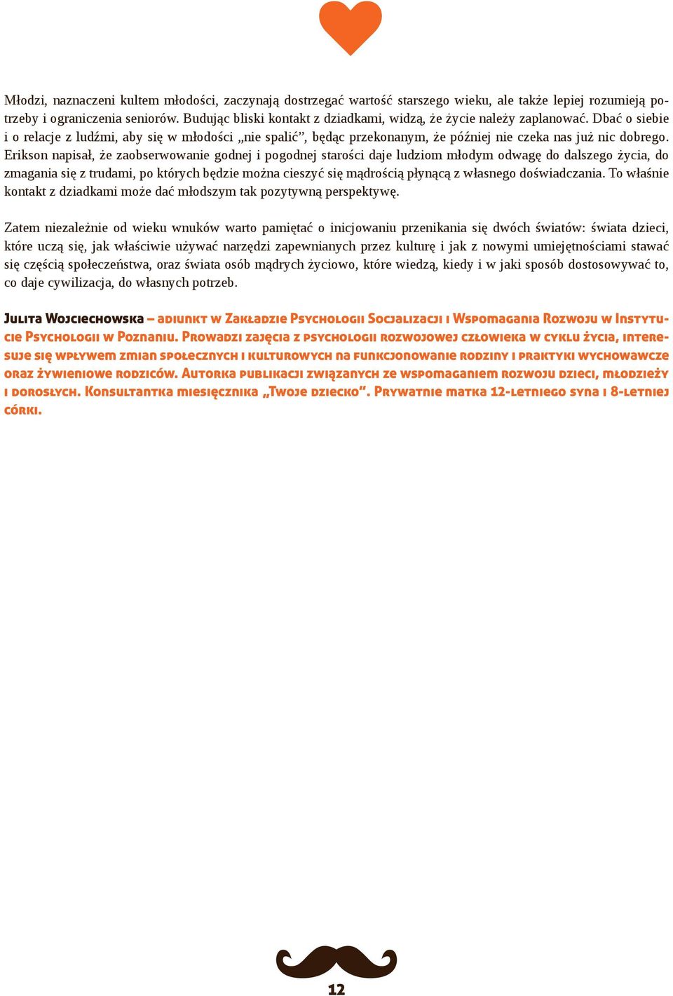 Erikson napisał, że zaobserwowanie godnej i pogodnej starości daje ludziom młodym odwagę do dalszego życia, do zmagania się z trudami, po których będzie można cieszyć się mądrością płynącą z własnego