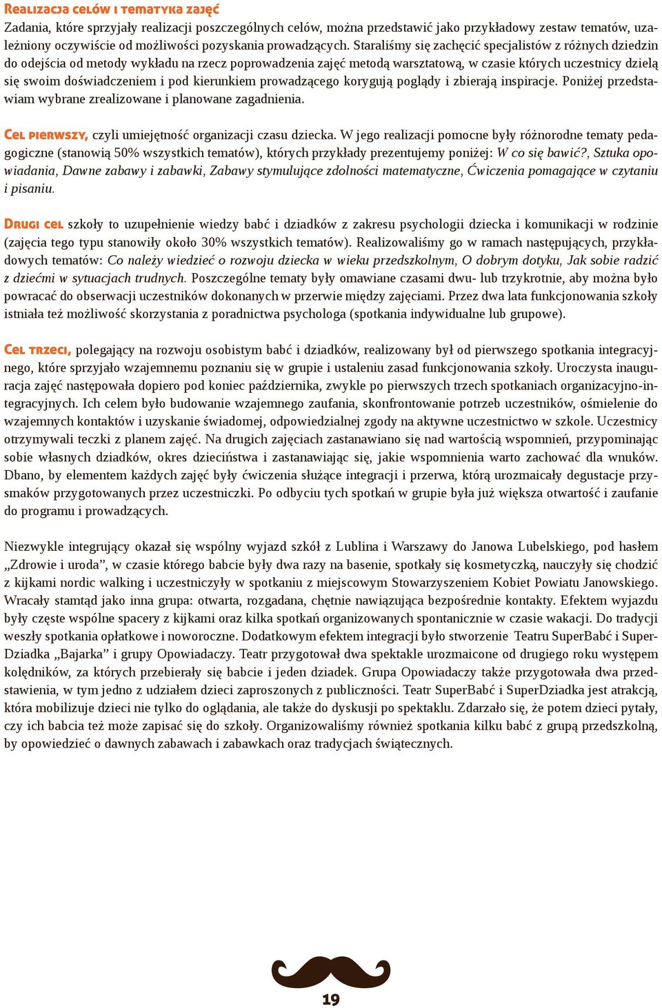 Staraliśmy się zachęcić specjalistów z różnych dziedzin do odejścia od metody wykładu na rzecz poprowadzenia zajęć metodą warsztatową, w czasie których uczestnicy dzielą się swoim doświadczeniem i