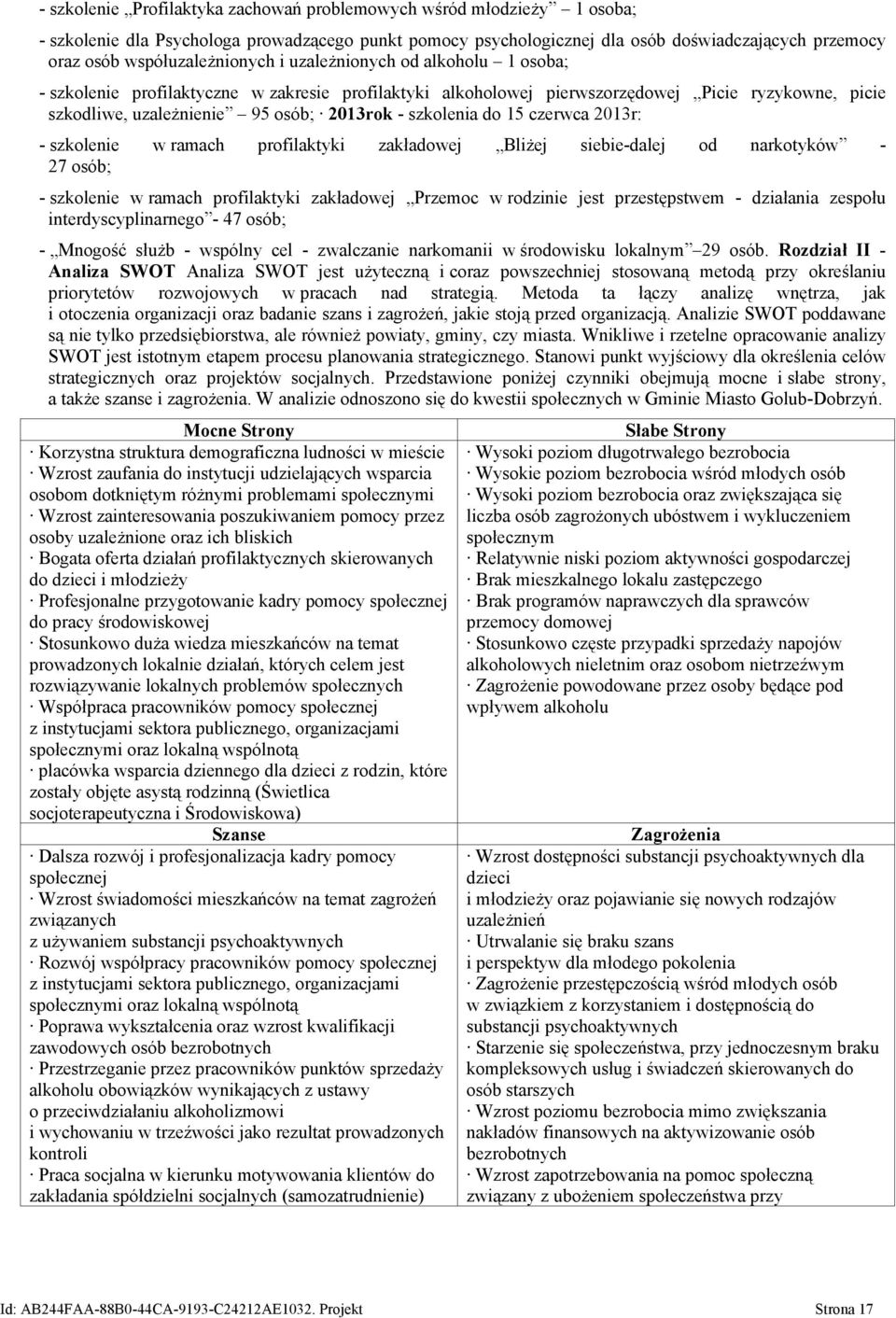 - szkolenia do 15 czerwca 2013r: - szkolenie w ramach profilaktyki zakładowej Bliżej siebie-dalej od narkotyków - 27 osób; - szkolenie w ramach profilaktyki zakładowej Przemoc w rodzinie jest