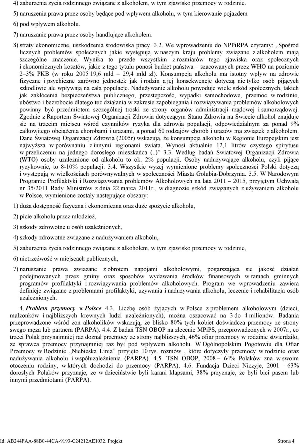 We wprowadzeniu do NPPiRPA czytamy: Spośród licznych problemów społecznych jakie występują w naszym kraju problemy związane z alkoholem mają szczególne znaczenie.