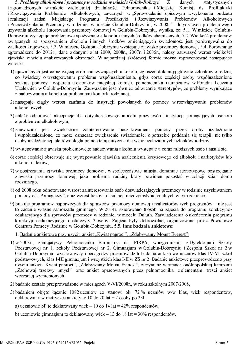 Przeciwdziałania Przemocy w rodzinie, w mieście Golubiu-Dobrzyniu, w 2008r., dotyczących problemowego używania alkoholu i stosowania przemocy domowej w Golubiu-Dobrzyniu, wynika, że: 5.1.