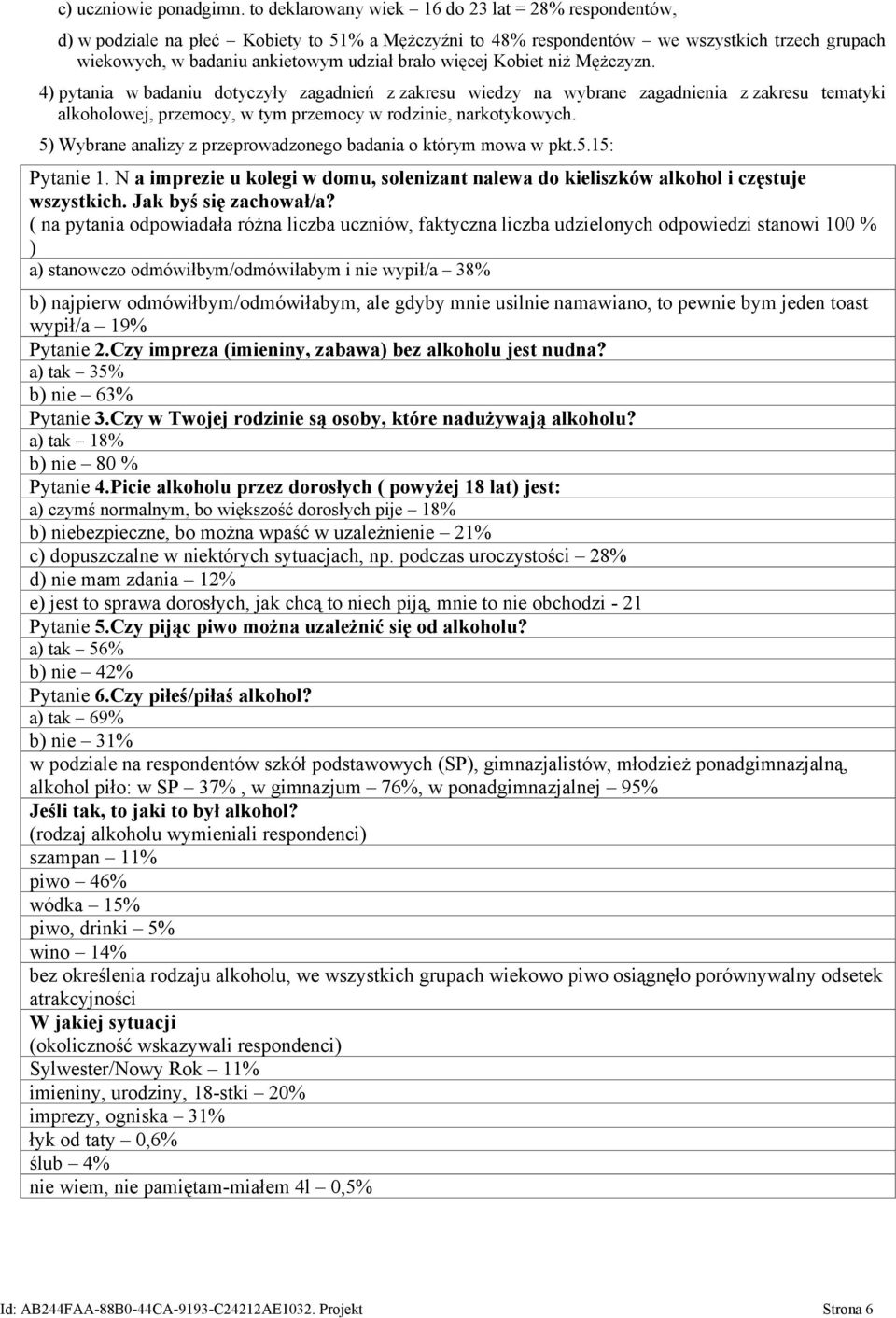 więcej Kobiet niż Mężczyzn. 4) pytania w badaniu dotyczyły zagadnień z zakresu wiedzy na wybrane zagadnienia z zakresu tematyki alkoholowej, przemocy, w tym przemocy w rodzinie, narkotykowych.