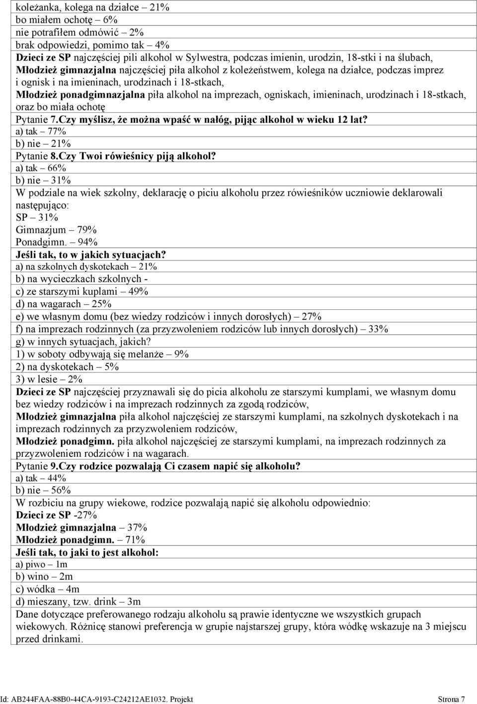 imprezach, ogniskach, imieninach, urodzinach i 18-stkach, oraz bo miała ochotę Pytanie 7.Czy myślisz, że można wpaść w nałóg, pijąc alkohol w wieku 12 lat? a) tak 77% b) nie 21% Pytanie 8.