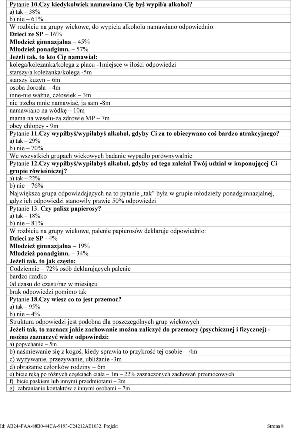 57% Jeżeli tak, to kto Cię namawiał: kolega/koleżanka/kolega z placu -1miejsce w ilości odpowiedzi starszy/a koleżanka/kolega -5m starszy kuzyn 6m osoba dorosła 4m inne-nie ważne, człowiek 3m nie