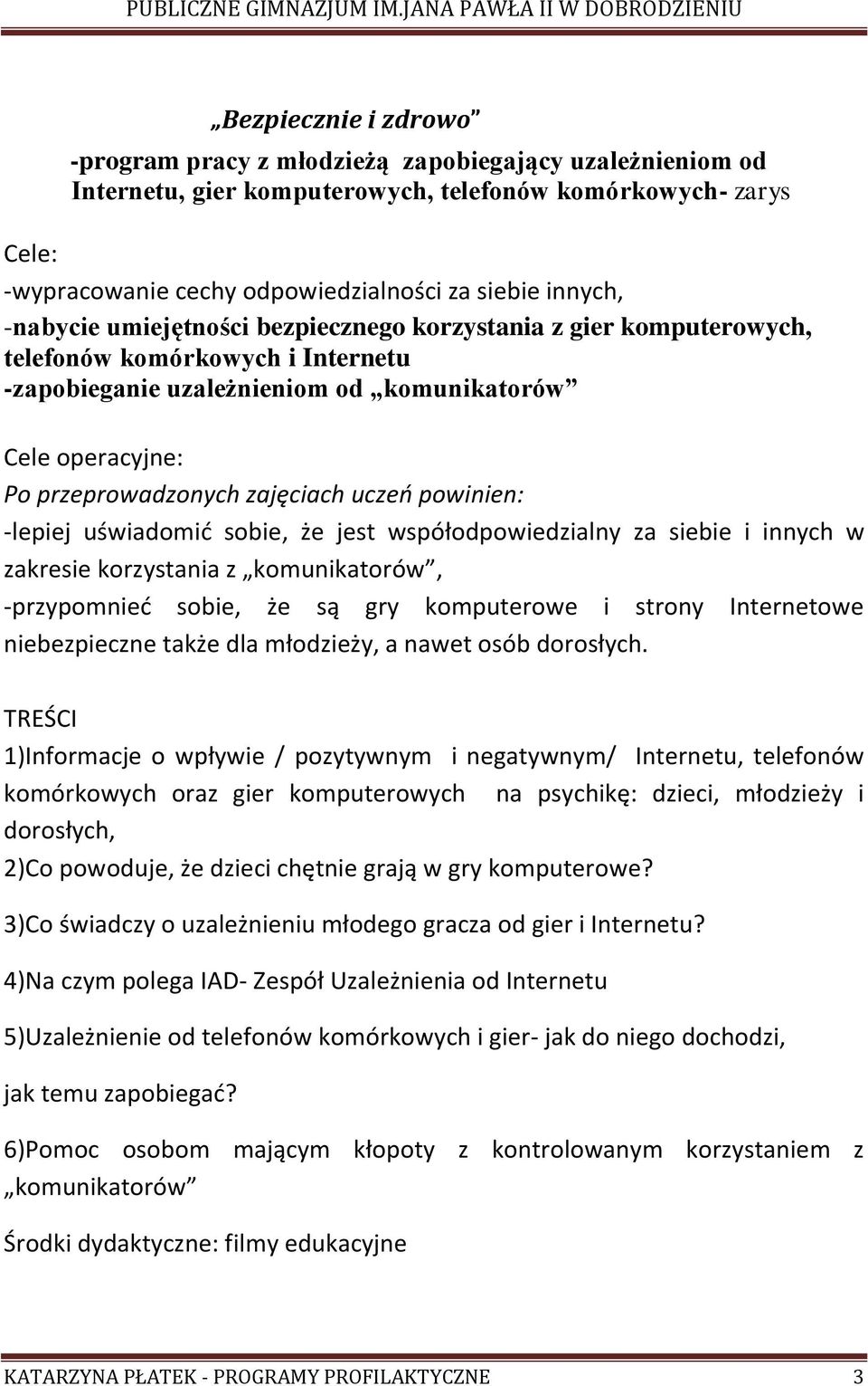 zajęciach uczeń powinien: -lepiej uświadomić sobie, że jest współodpowiedzialny za siebie i innych w zakresie korzystania z komunikatorów, -przypomnieć sobie, że są gry komputerowe i strony