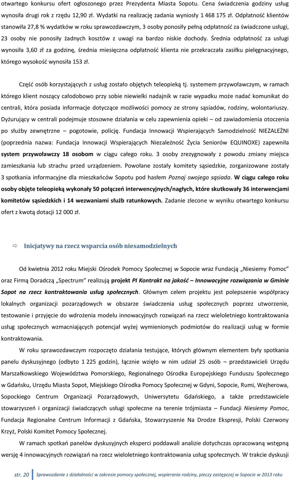 Średnia odpłatność za usługi wynosiła 3,60 zł za godzinę, średnia miesięczna odpłatność klienta nie przekraczała zasiłku pielęgnacyjnego, którego wysokość wynosiła 153 zł.