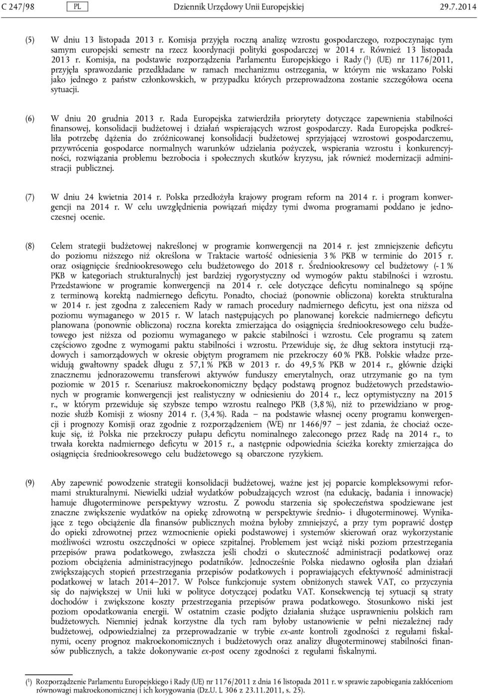 Komisja, na podstawie rozporządzenia Parlamentu Europejskiego i Rady ( 1 ) (UE) nr 1176/2011, przyjęła sprawozdanie przedkładane w ramach mechanizmu ostrzegania, w którym nie wskazano Polski jako