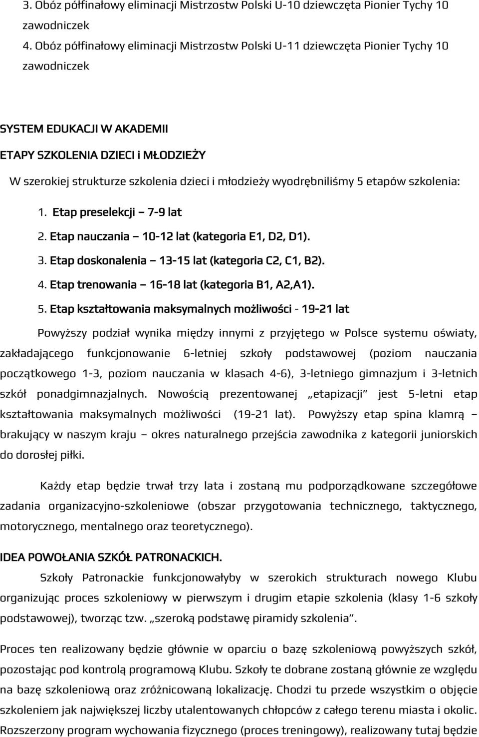 młodzieży wyodrębniliśmy 5 etapów szkolenia: 1. Etap preselekcji 7-9 lat 2. Etap nauczania 10-12 lat (kategoria E1, D2, D1). 3. Etap doskonalenia 13-15 lat (kategoria C2, C1, B2). 4.