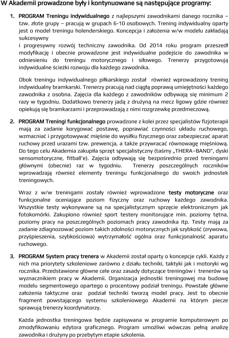 Od 2014 roku program przeszedł modyfikację i obecnie prowadzone jest indywidualne podejście do zawodnika w odniesieniu do treningu motorycznego i siłowego.