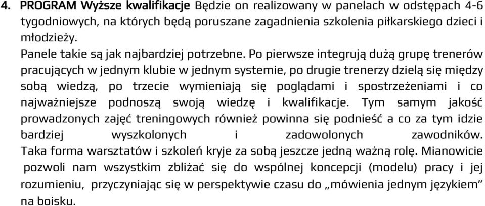 Po pierwsze integrują dużą grupę trenerów pracujących w jednym klubie w jednym systemie, po drugie trenerzy dzielą się między sobą wiedzą, po trzecie wymieniają się poglądami i spostrzeżeniami i co