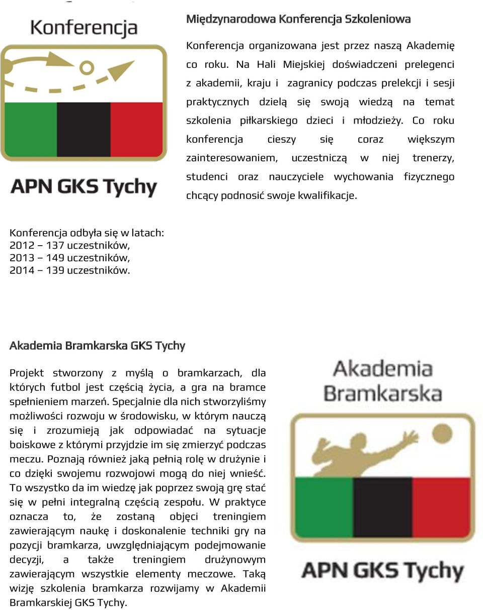 Co roku konferencja cieszy się coraz większym zainteresowaniem, uczestniczą w niej trenerzy, studenci oraz nauczyciele wychowania fizycznego chcący podnosić swoje kwalifikacje.