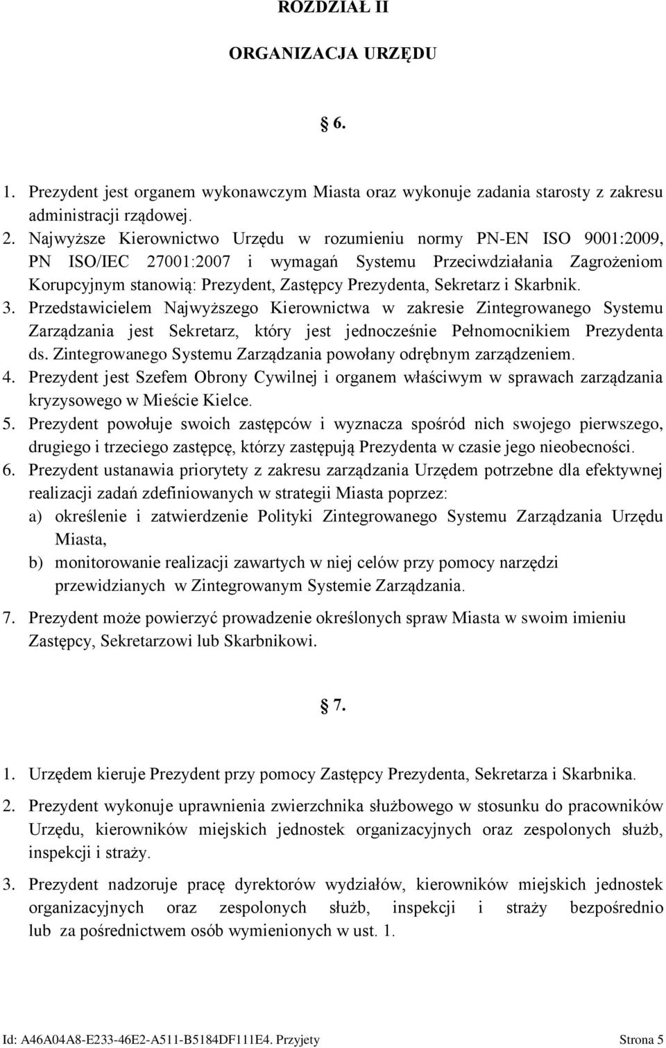 Sekretarz i Skarbnik. 3. Przedstawicielem Najwyższego Kierownictwa w zakresie Zintegrowanego Systemu Zarządzania jest Sekretarz, który jest jednocześnie Pełnomocnikiem Prezydenta ds.