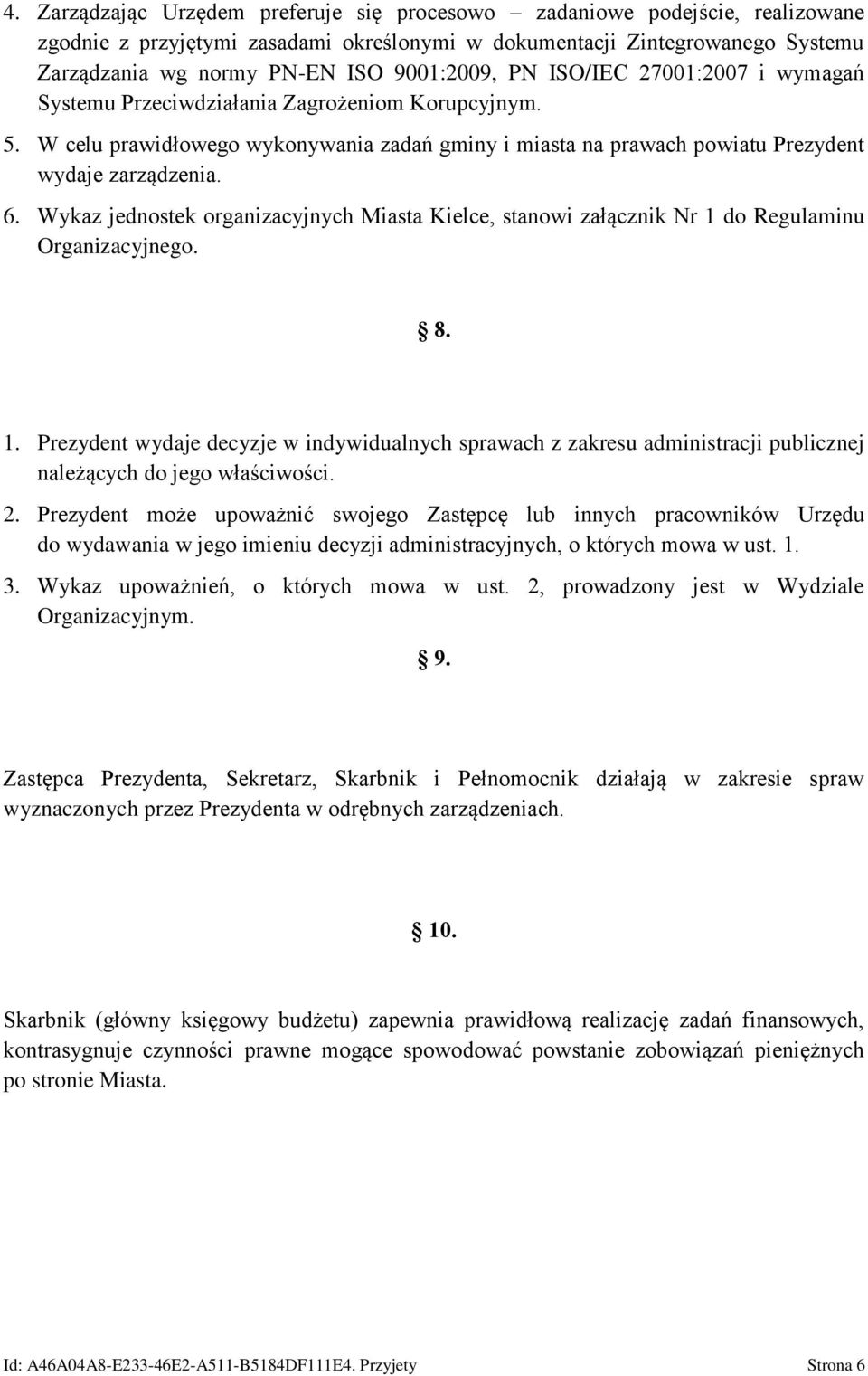 Wykaz jednostek organizacyjnych Miasta Kielce, stanowi załącznik Nr 1 do Regulaminu Organizacyjnego. 8. 1. Prezydent wydaje decyzje w indywidualnych sprawach z zakresu administracji publicznej należących do jego właściwości.