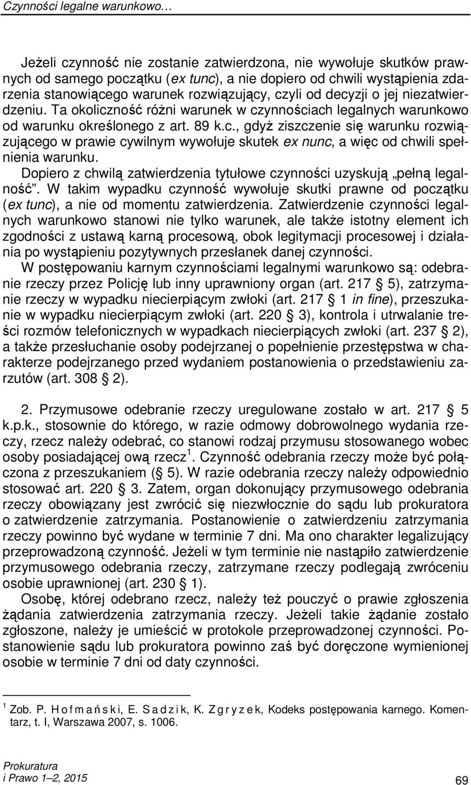 Dopiero z chwilą zatwierdzenia tytułowe czynności uzyskują pełną legalność. W takim wypadku czynność wywołuje skutki prawne od początku (ex tunc), a nie od momentu zatwierdzenia.