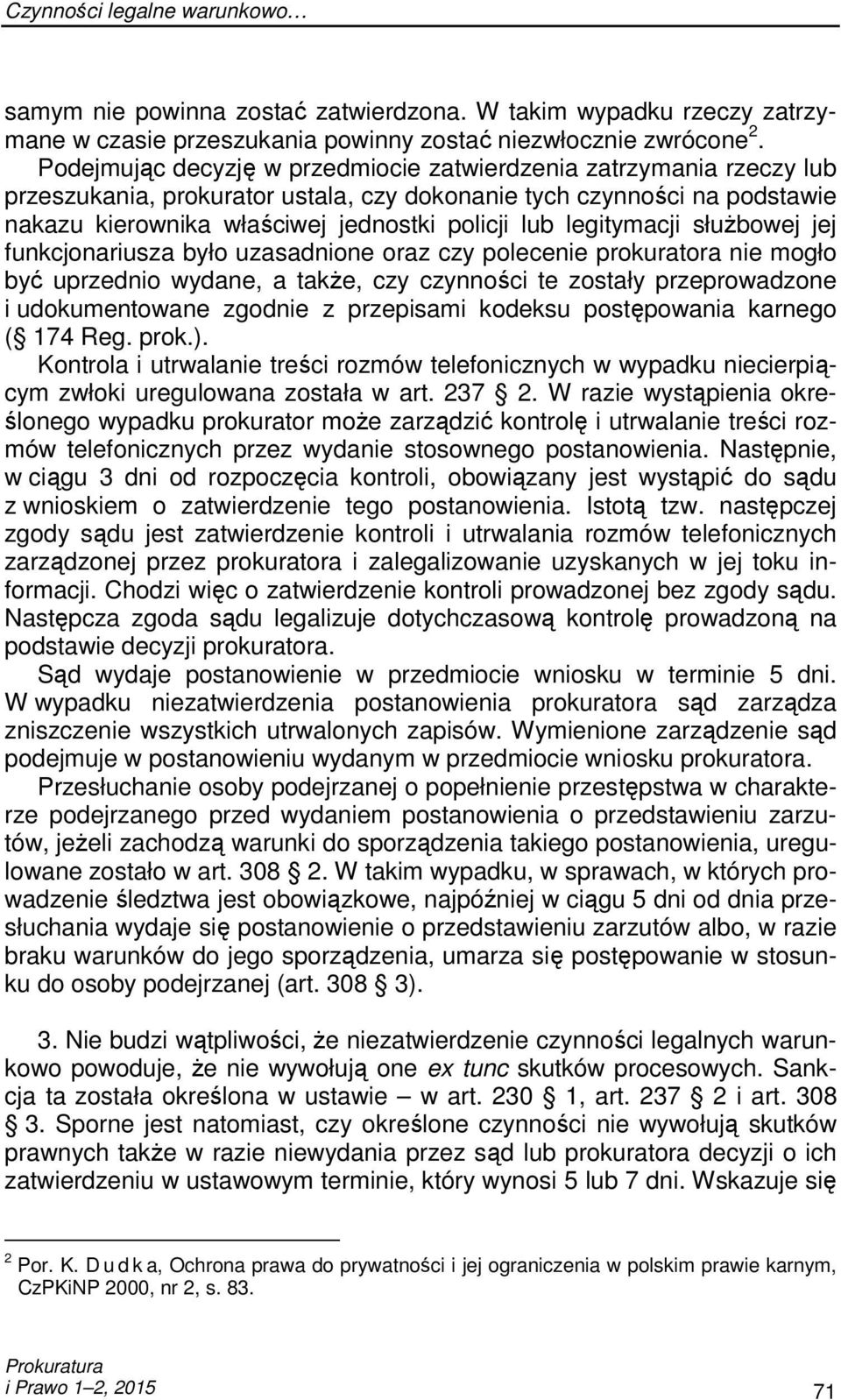 legitymacji słuŝbowej jej funkcjonariusza było uzasadnione oraz czy polecenie prokuratora nie mogło być uprzednio wydane, a takŝe, czy czynności te zostały przeprowadzone i udokumentowane zgodnie z