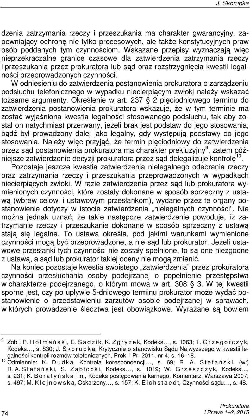 przeprowadzonych czynności. W odniesieniu do zatwierdzenia postanowienia prokuratora o zarządzeniu podsłuchu telefonicznego w wypadku niecierpiącym zwłoki naleŝy wskazać toŝsame argumenty.