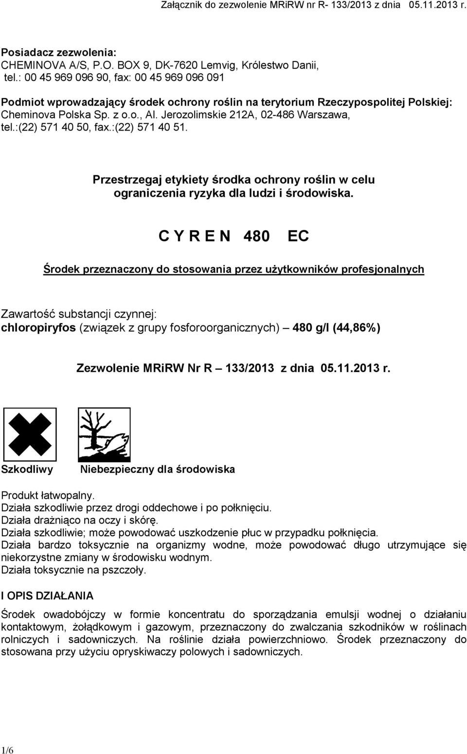 Jerozolimskie 212A, 02-486 Warszawa, tel.:(22) 571 40 50, fax.:(22) 571 40 51. Przestrzegaj etykiety środka ochrony roślin w celu ograniczenia ryzyka dla ludzi i środowiska.