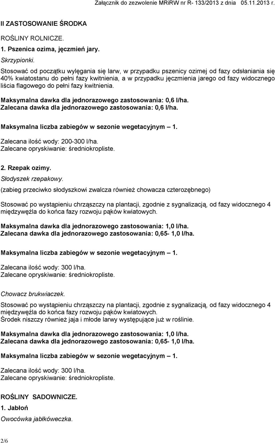 flagowego do pełni fazy kwitnienia. Maksymalna dawka dla jednorazowego zastosowania: 0,6 l/ha. Zalecana dawka dla jednorazowego zastosowania: 0,6 l/ha. Zalecana ilość wody: 200-300 l/ha. 2. Rzepak ozimy.