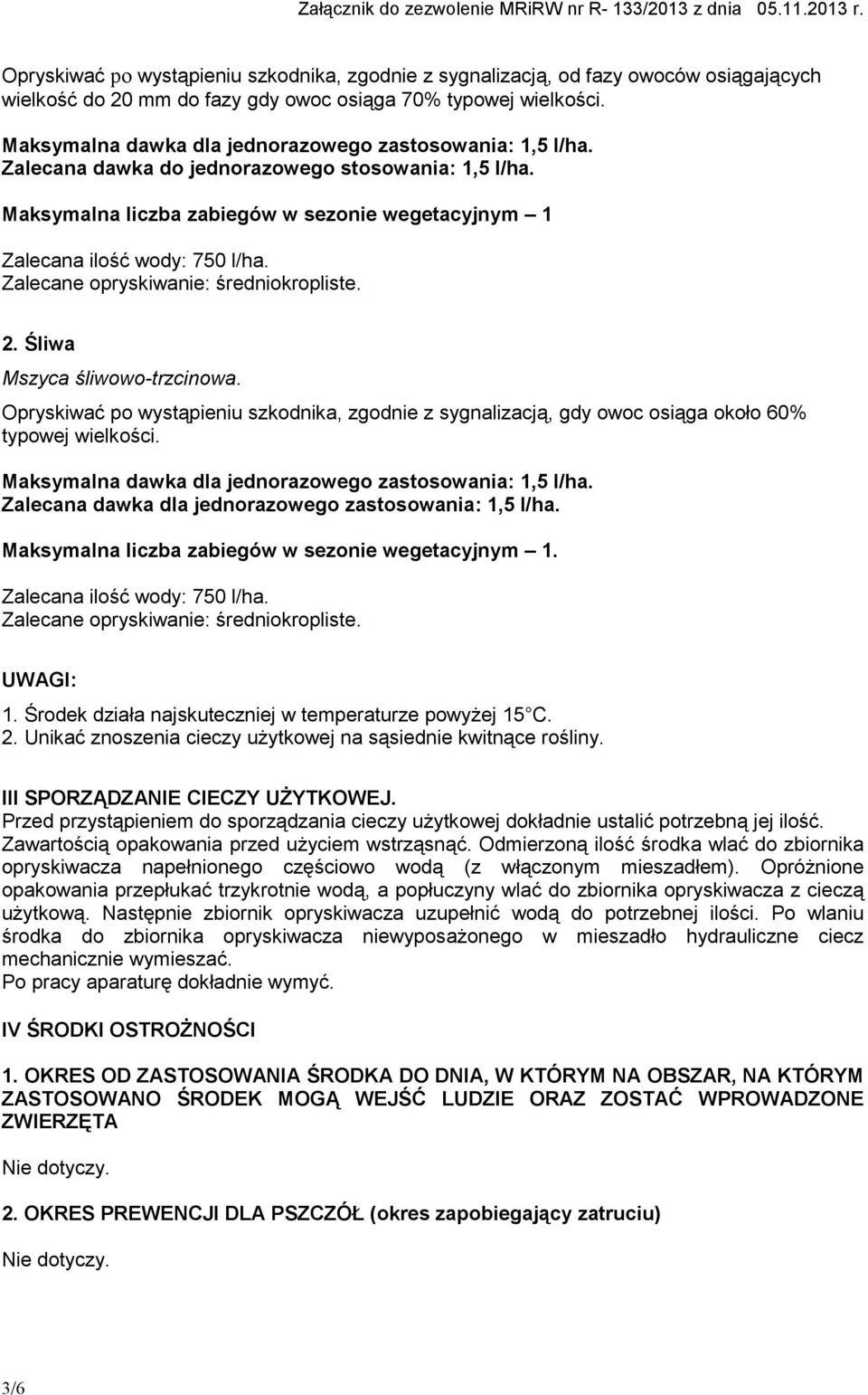 Śliwa Mszyca śliwowo-trzcinowa. Opryskiwać po wystąpieniu szkodnika, zgodnie z sygnalizacją, gdy owoc osiąga około 60% typowej wielkości. Maksymalna dawka dla jednorazowego zastosowania: 1,5 l/ha.