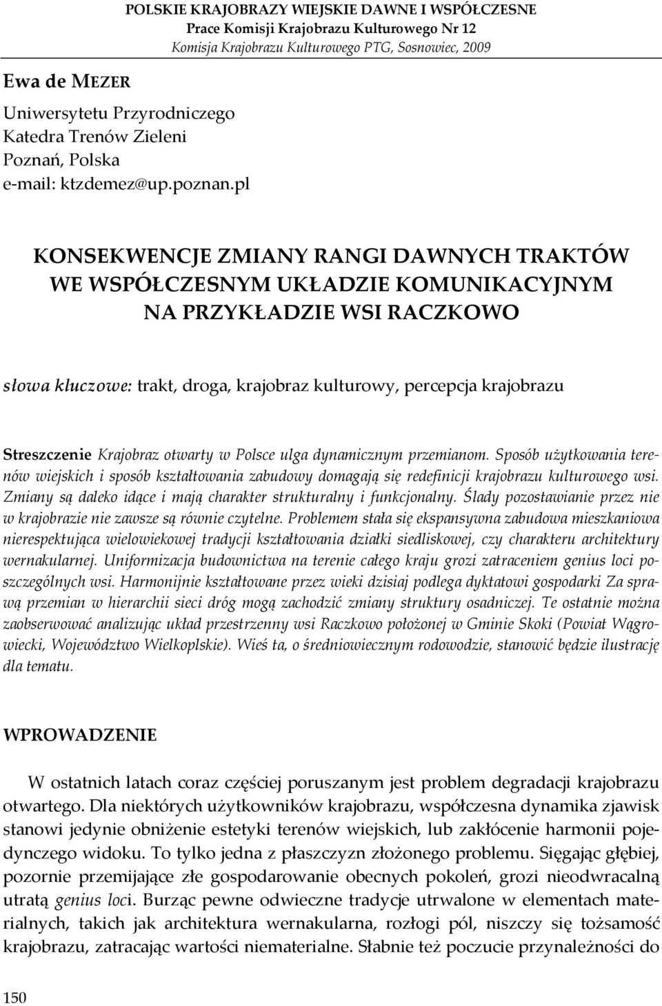 pl KONSEKWENCJE ZMIANY RANGI DAWNYCH TRAKTÓW WE WSPÓŁCZESNYM UKŁADZIE KOMUNIKACYJNYM NA PRZYKŁADZIE WSI RACZKOWO słowa kluczowe: trakt, droga, krajobraz kulturowy, percepcja krajobrazu Streszczenie