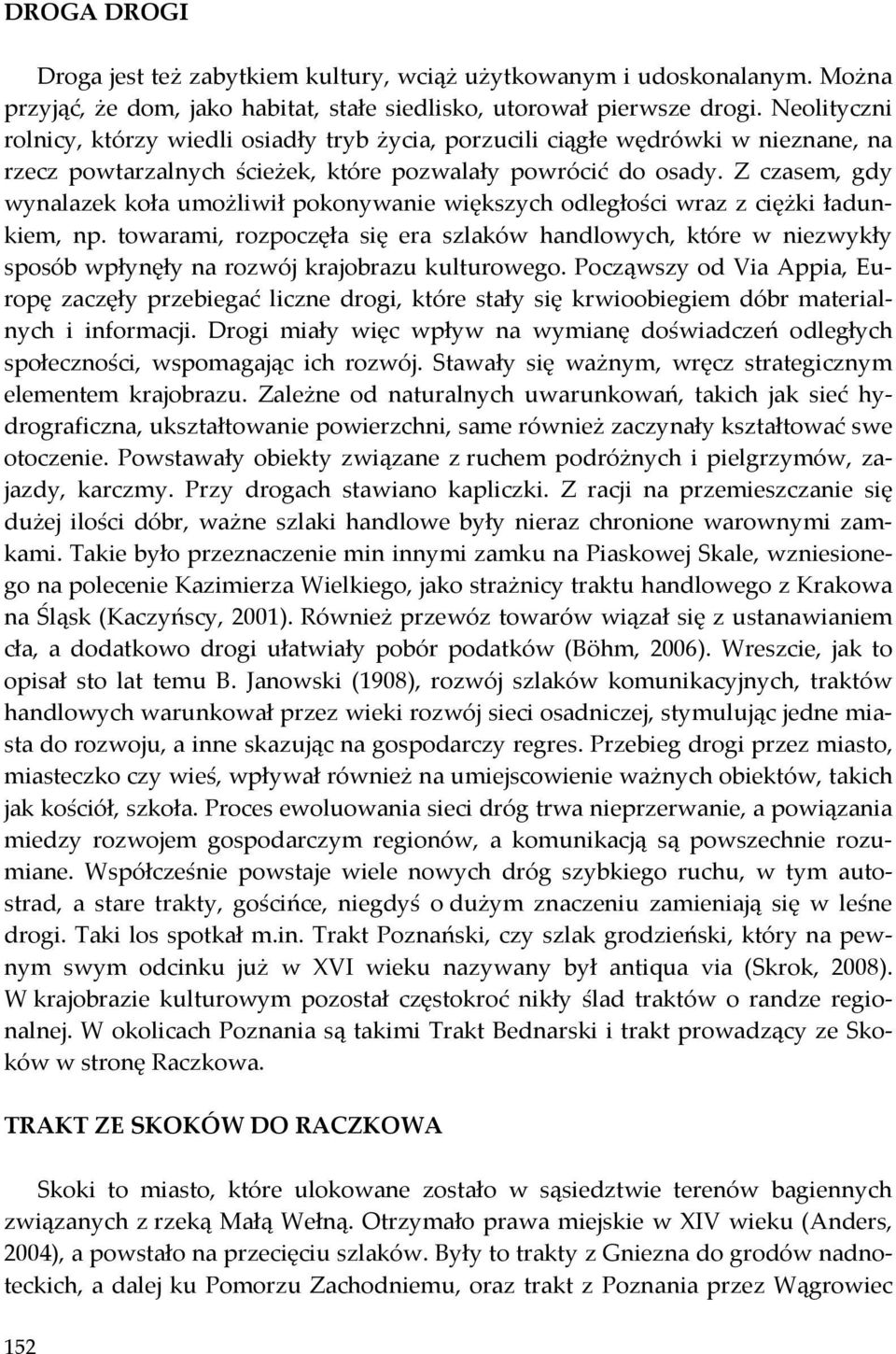 Z czasem, gdy wynalazek koła umożliwił pokonywanie większych odległości wraz z ciężki ładunkiem, np.