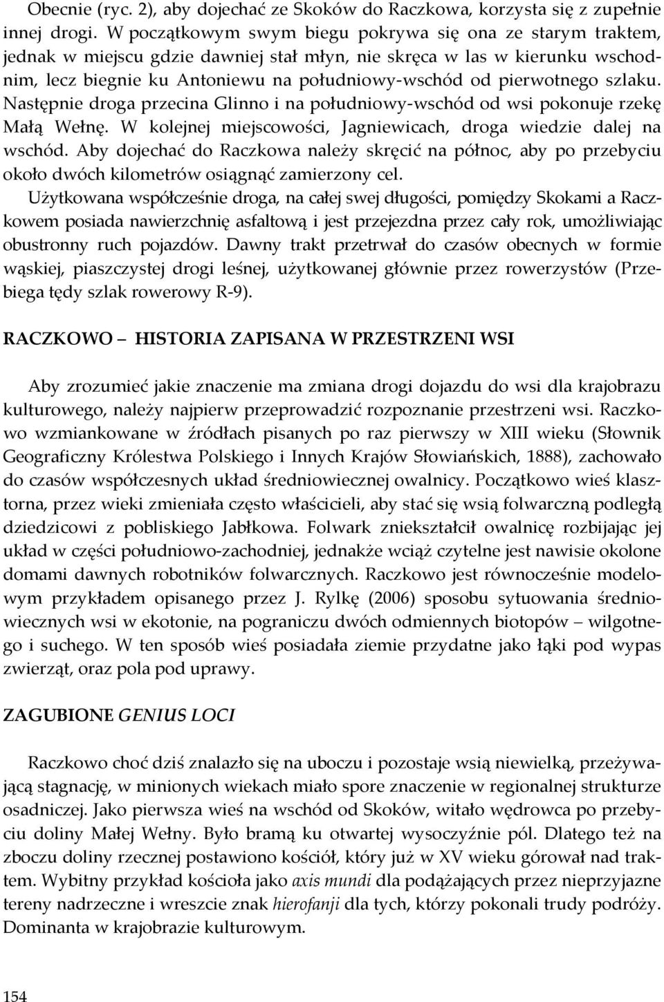 pierwotnego szlaku. Następnie droga przecina Glinno i na południowy-wschód od wsi pokonuje rzekę Małą Wełnę. W kolejnej miejscowości, Jagniewicach, droga wiedzie dalej na wschód.