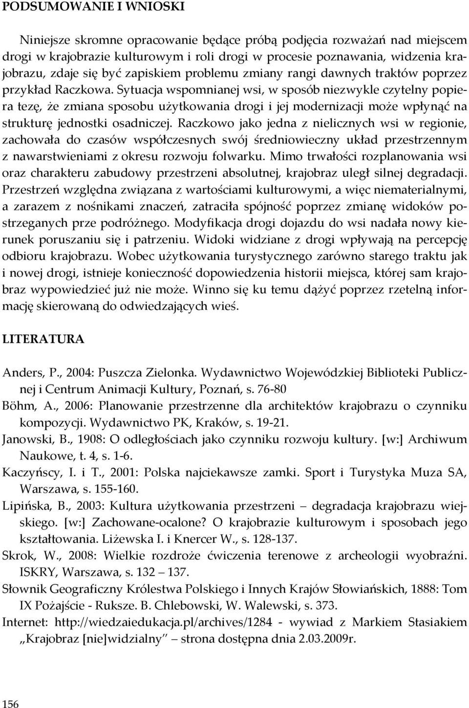 Sytuacja wspomnianej wsi, w sposób niezwykle czytelny popiera tezę, że zmiana sposobu użytkowania drogi i jej modernizacji może wpłynąć na strukturę jednostki osadniczej.