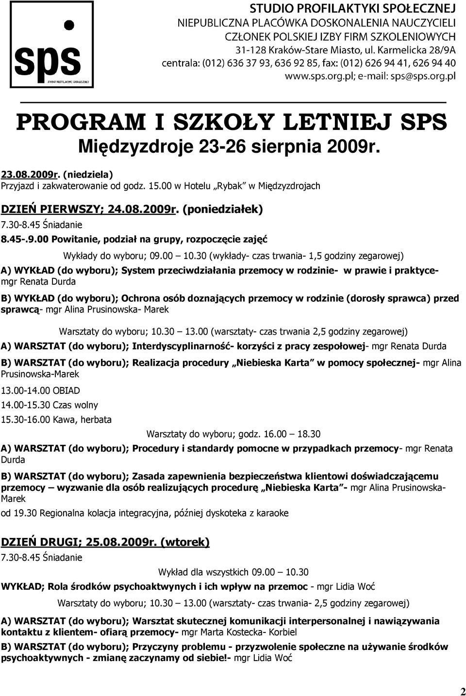 30 (wykłady- czas trwania- 1,5 godziny zegarowej) A) WYKŁAD (do wyboru); System przeciwdziałania przemocy w rodzinie- w prawie i praktycemgr Renata Durda B) WYKŁAD (do wyboru); Ochrona osób