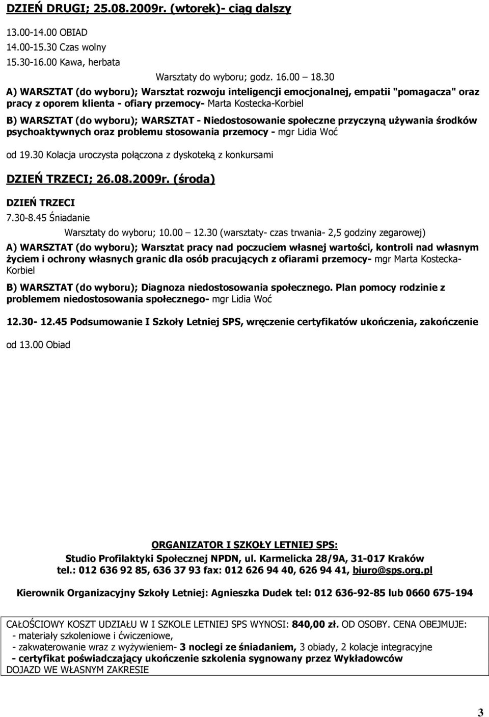 Niedostosowanie społeczne przyczyną uŝywania środków psychoaktywnych oraz problemu stosowania przemocy - mgr Lidia Woć od 19.30 Kolacja uroczysta połączona z dyskoteką z konkursami DZIEŃ TRZECI; 26.