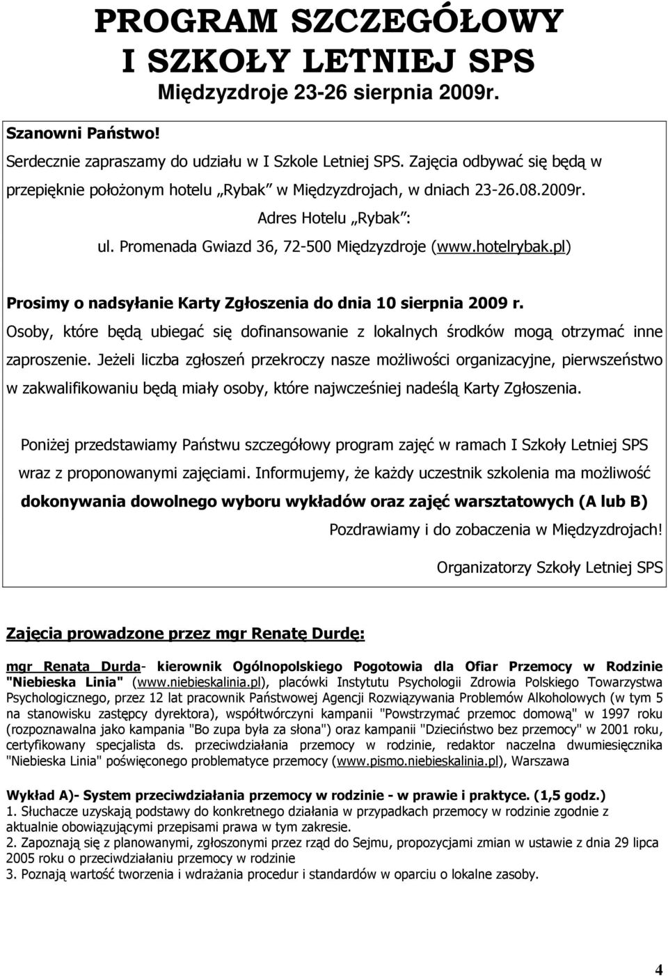 pl) Prosimy o nadsyłanie Karty Zgłoszenia do dnia 10 sierpnia 2009 r. Osoby, które będą ubiegać się dofinansowanie z lokalnych środków mogą otrzymać inne zaproszenie.