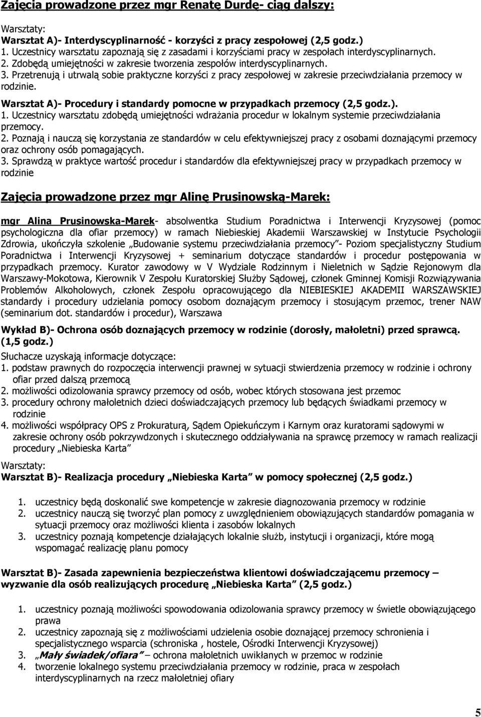 Przetrenują i utrwalą sobie praktyczne korzyści z pracy zespołowej w zakresie przeciwdziałania przemocy w rodzinie. Warsztat A)- Procedury i standardy pomocne w przypadkach przemocy (2,5 godz.). 1.