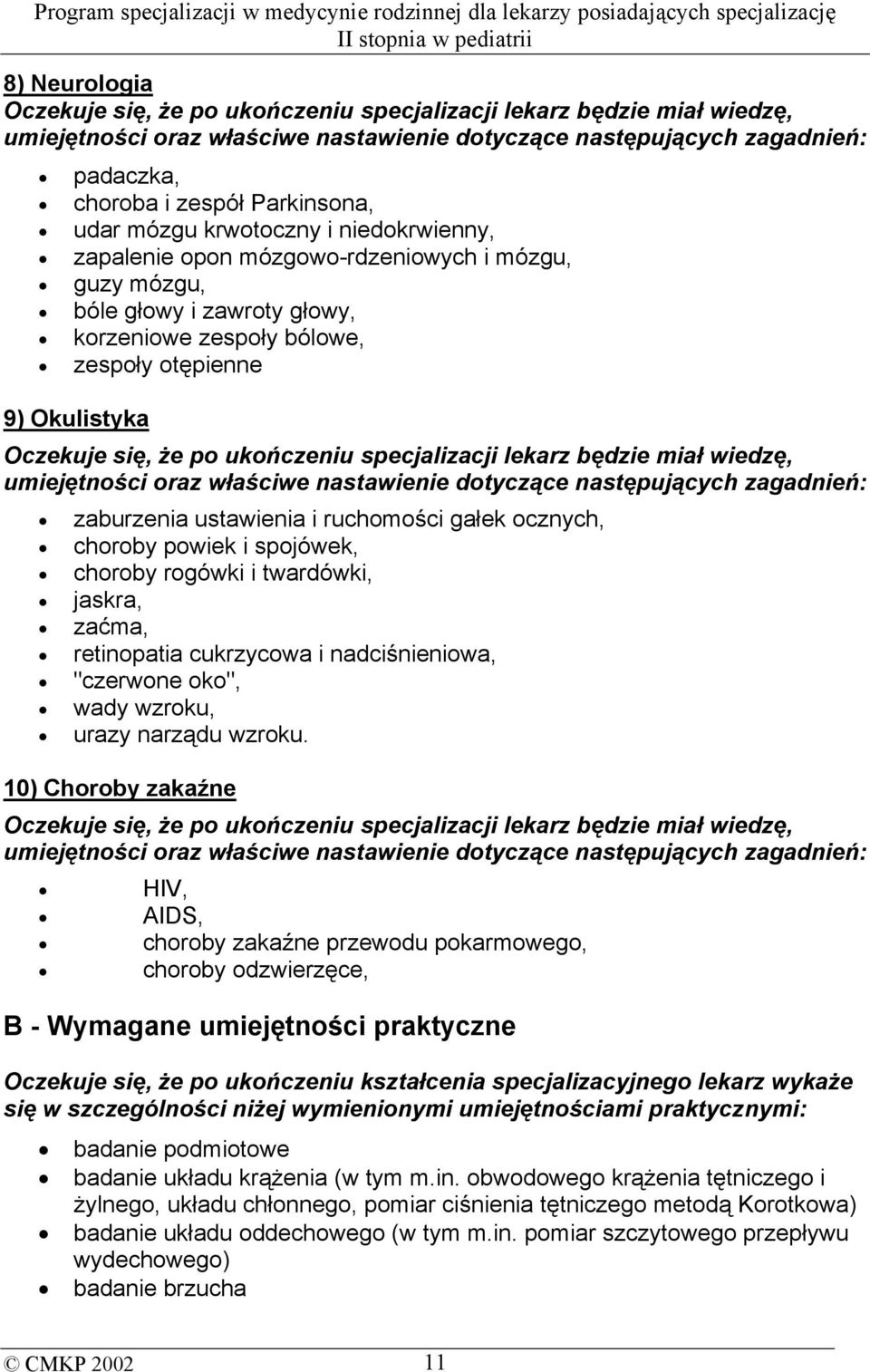 po ukończeniu specjalizacji lekarz będzie miał wiedzę, umiejętności oraz właściwe nastawienie dotyczące następujących zagadnień: zaburzenia ustawienia i ruchomości gałek ocznych, choroby powiek i