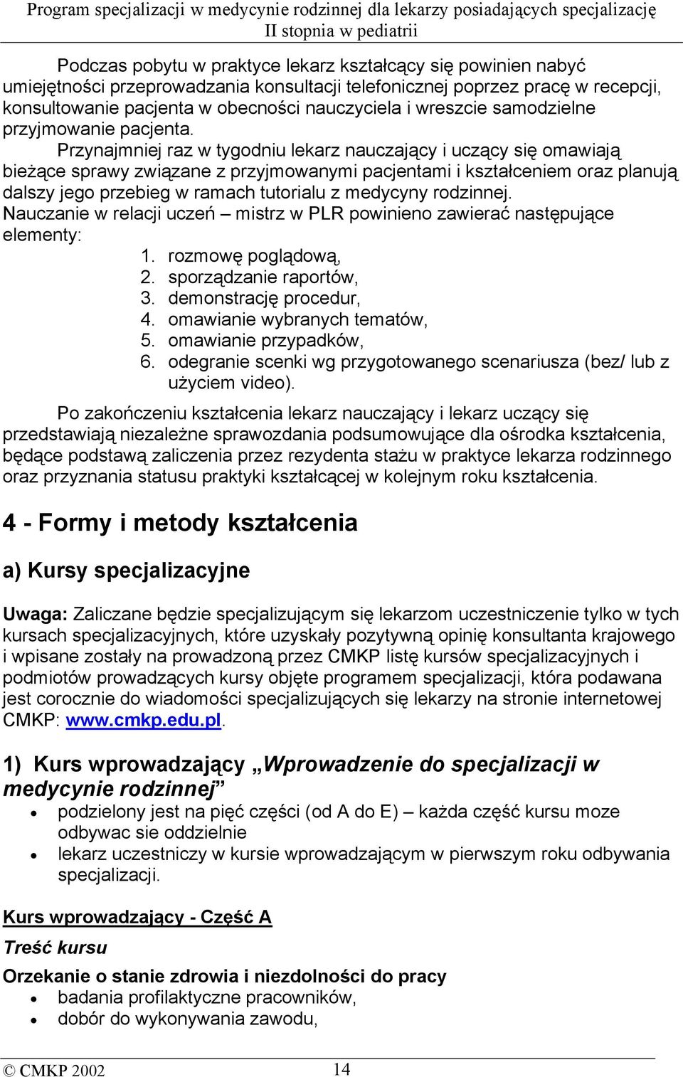 Przynajmniej raz w tygodniu lekarz nauczający i uczący się omawiają bieżące sprawy związane z przyjmowanymi pacjentami i kształceniem oraz planują dalszy jego przebieg w ramach tutorialu z medycyny