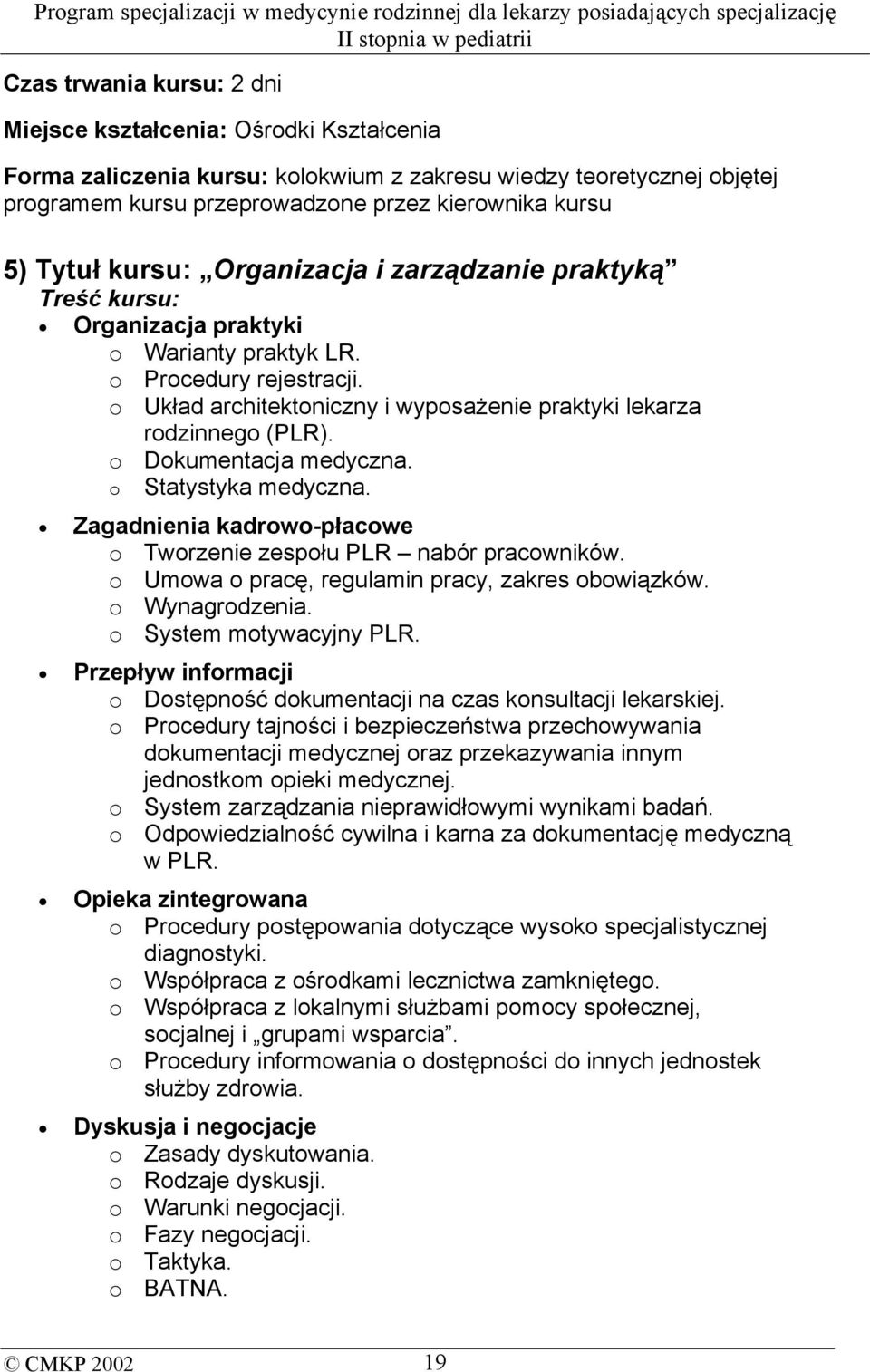 o Układ architektoniczny i wyposażenie praktyki lekarza rodzinnego (PLR). o Dokumentacja medyczna. o Statystyka medyczna. Zagadnienia kadrowo-płacowe o Tworzenie zespołu PLR nabór pracowników.