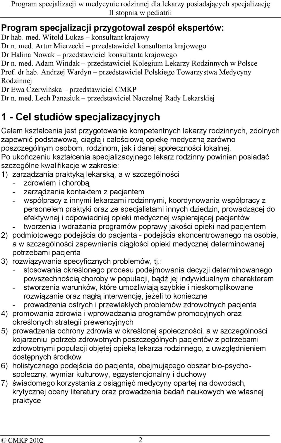 med. Lech Panasiuk przedstawiciel Naczelnej Rady Lekarskiej 1 - Cel studiów specjalizacyjnych Celem kształcenia jest przygotowanie kompetentnych lekarzy rodzinnych, zdolnych zapewnić podstawową,