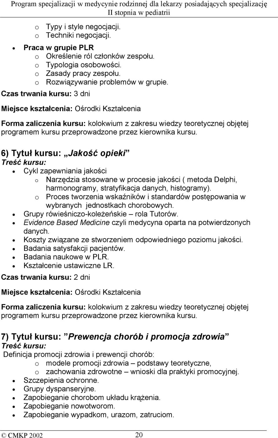 6) Tytuł kursu: Jakość opieki Treść kursu: Cykl zapewniania jakości o Narzędzia stosowane w procesie jakości ( metoda Delphi, harmonogramy, stratyfikacja danych, histogramy).