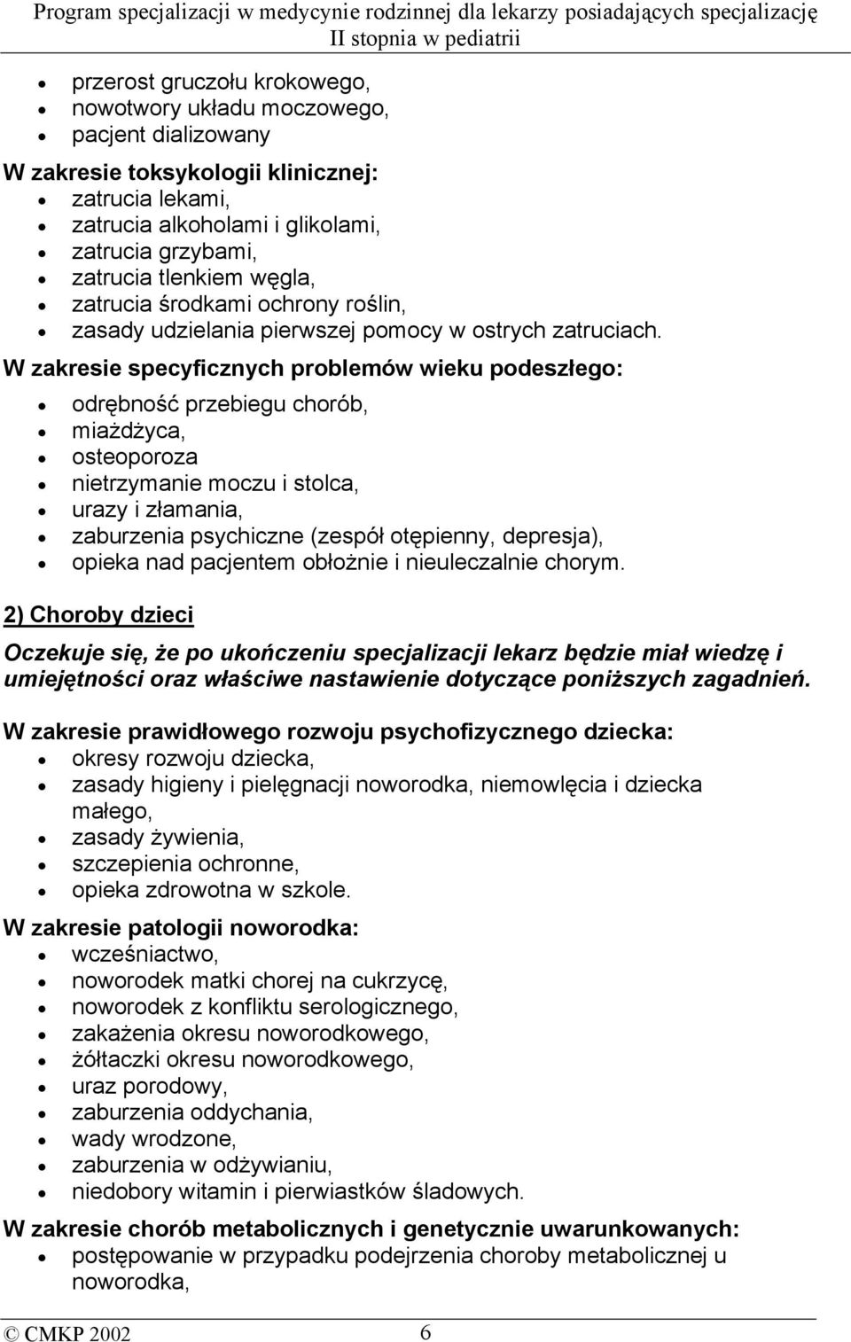 W zakresie specyficznych problemów wieku podeszłego: odrębność przebiegu chorób, miażdżyca, osteoporoza nietrzymanie moczu i stolca, urazy i złamania, zaburzenia psychiczne (zespół otępienny,