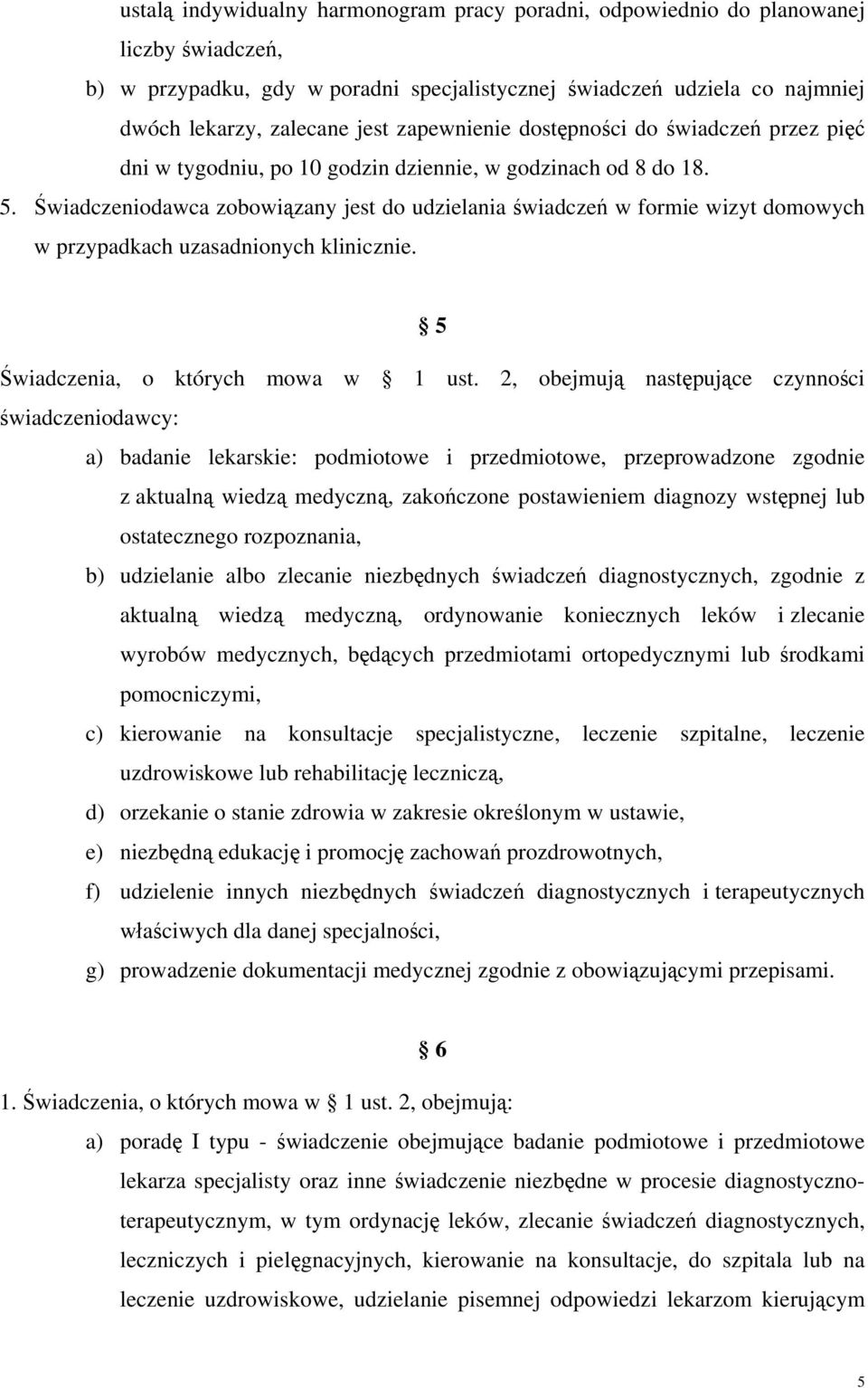 Świadczeniodawca zobowiązany jest do udzielania w formie wizyt domowych w przypadkach uzasadnionych klinicznie. 5 Świadczenia, o których mowa w 1 ust.