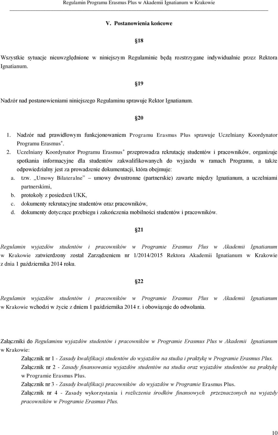 2. Uczelniany Koordynator Programu Erasmus + przeprowadza rekrutację studentów i pracowników, organizuje spotkania informacyjne dla studentów zakwalifikowanych do wyjazdu w ramach Programu, a także