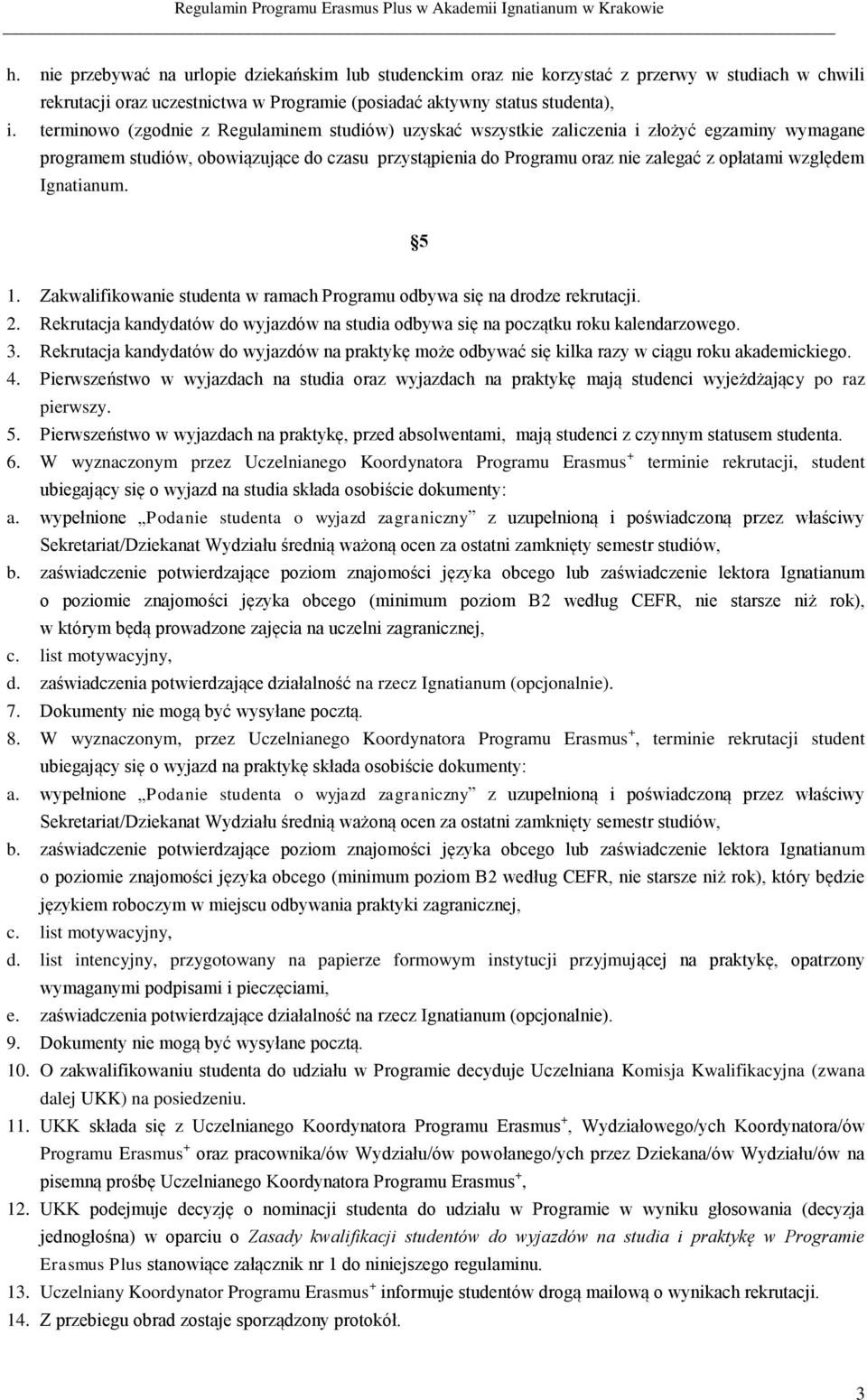 względem Ignatianum. 5 1. Zakwalifikowanie studenta w ramach Programu odbywa się na drodze rekrutacji. 2. Rekrutacja kandydatów do wyjazdów na studia odbywa się na początku roku kalendarzowego. 3.