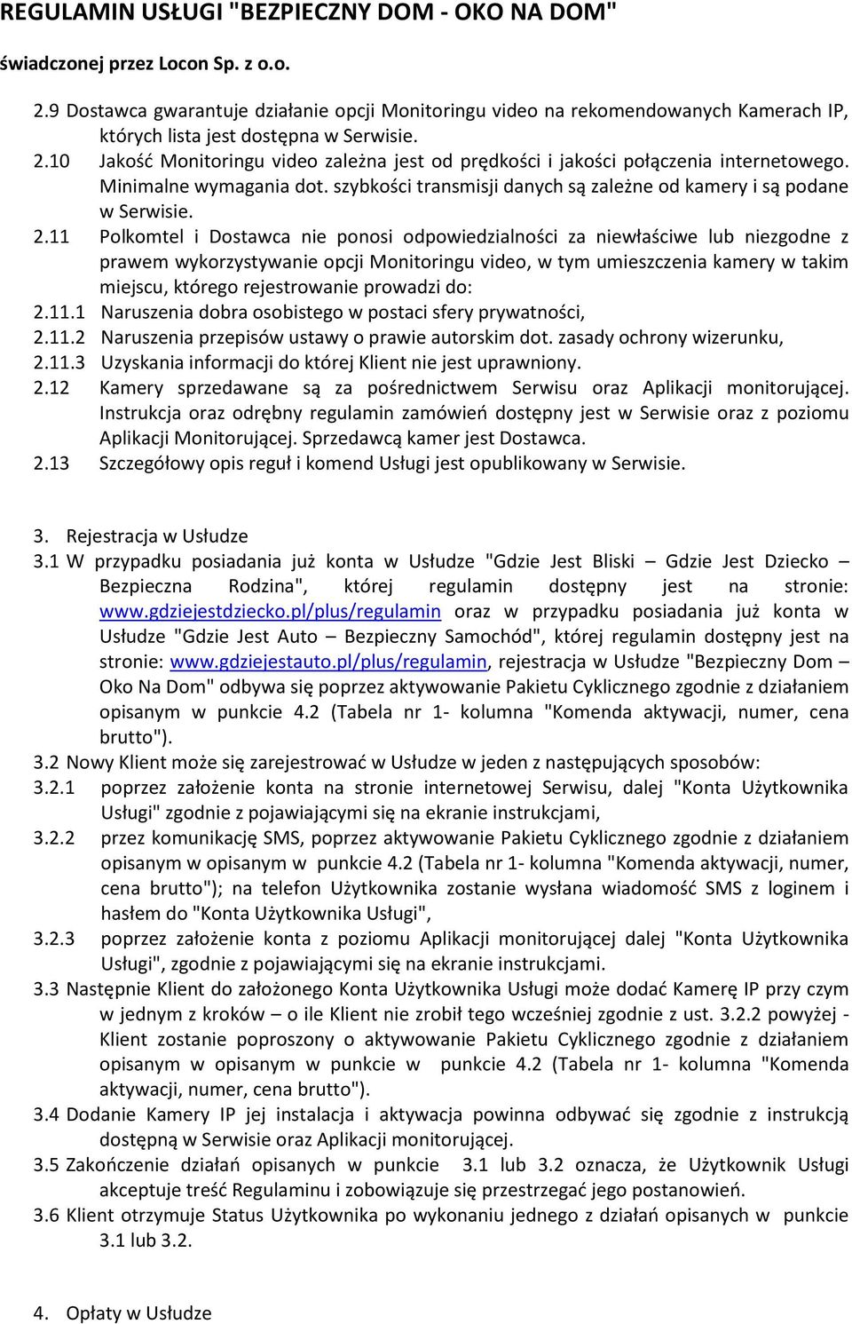 11 Polkomtel i Dostawca nie ponosi odpowiedzialności za niewłaściwe niezgodne z prawem wykorzystywanie opcji Monitoringu video, w tym umieszczenia kamery w takim miejscu, którego rejestrowanie