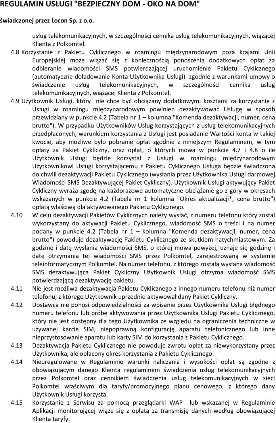 uruchomienie Pakietu Cyklicznego (automatyczne doładowanie Konta Użytkownika Usługi) zgodnie z warunkami umowy o świadczenie 9 Użytkownik Usługi, który nie chce być obciążany dodatkowymi kosztami za