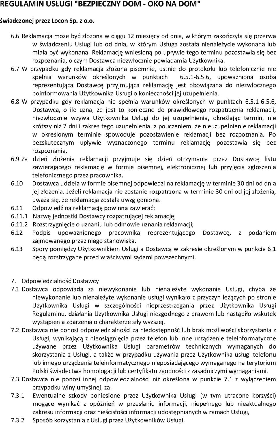 7 W przypadku gdy reklamacja złożona pisemnie, ustnie do protokołu telefonicznie nie spełnia warunków określonych w punktach 6.5.