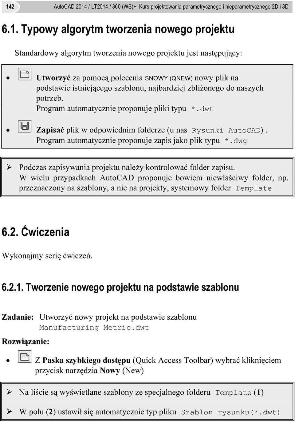 dwt Zapisać plik w odpowiednim folderze (u nas Rysunki AutoCAD). Program automatycznie proponuje zapis jako plik typu *.dwg Podczas zapisywania projektu należy kontrolować folder zapisu.