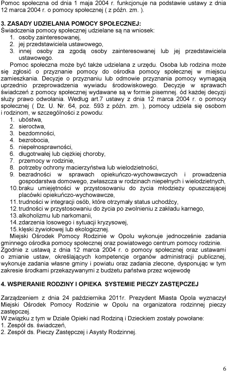 innej osoby za zgodą osoby zainteresowanej lub jej przedstawiciela ustawowego. Pomoc społeczna może być także udzielana z urzędu.