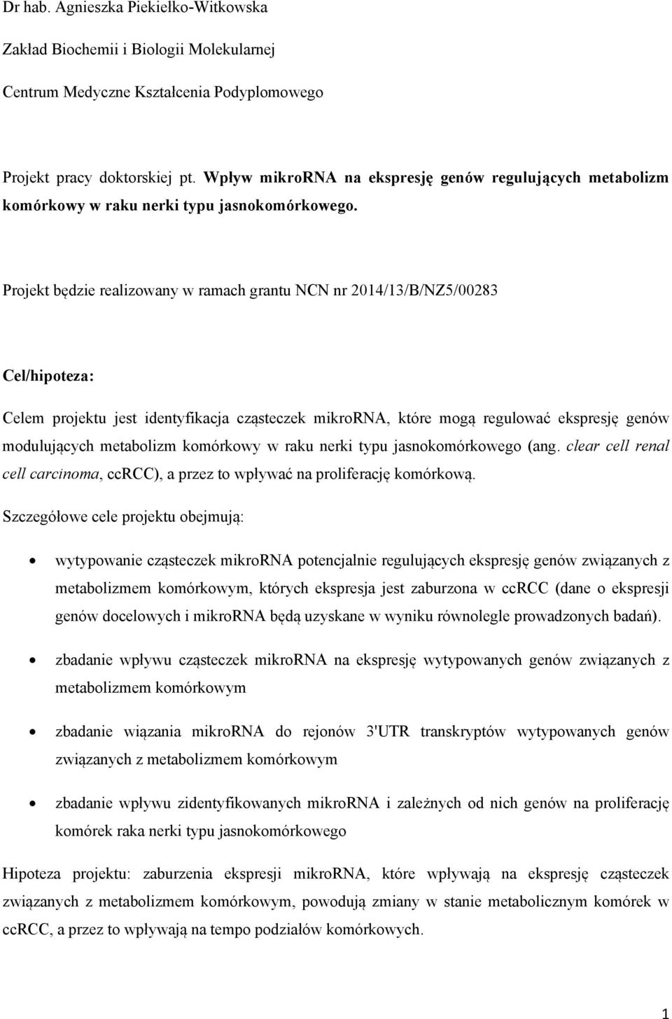 Projekt będzie realizowany w ramach grantu NCN nr 2014/13/B/NZ5/00283 Cel/hipoteza: Celem projektu jest identyfikacja cząsteczek mikrorna, które mogą regulować ekspresję genów modulujących metabolizm