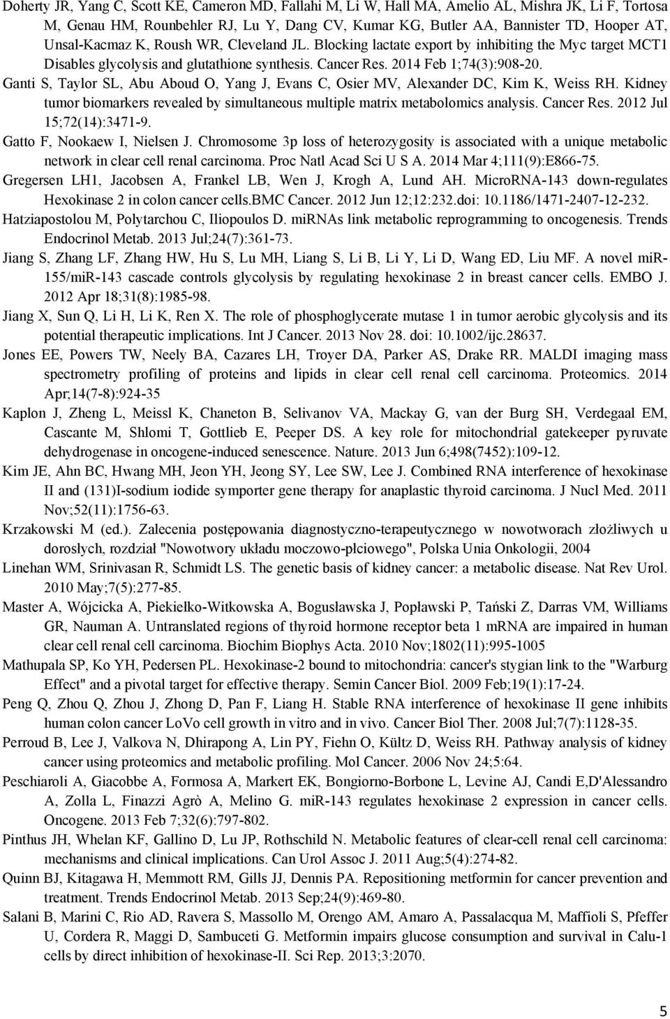 Ganti S, Taylor SL, Abu Aboud O, Yang J, Evans C, Osier MV, Alexander DC, Kim K, Weiss RH. Kidney tumor biomarkers revealed by simultaneous multiple matrix metabolomics analysis. Cancer Res.