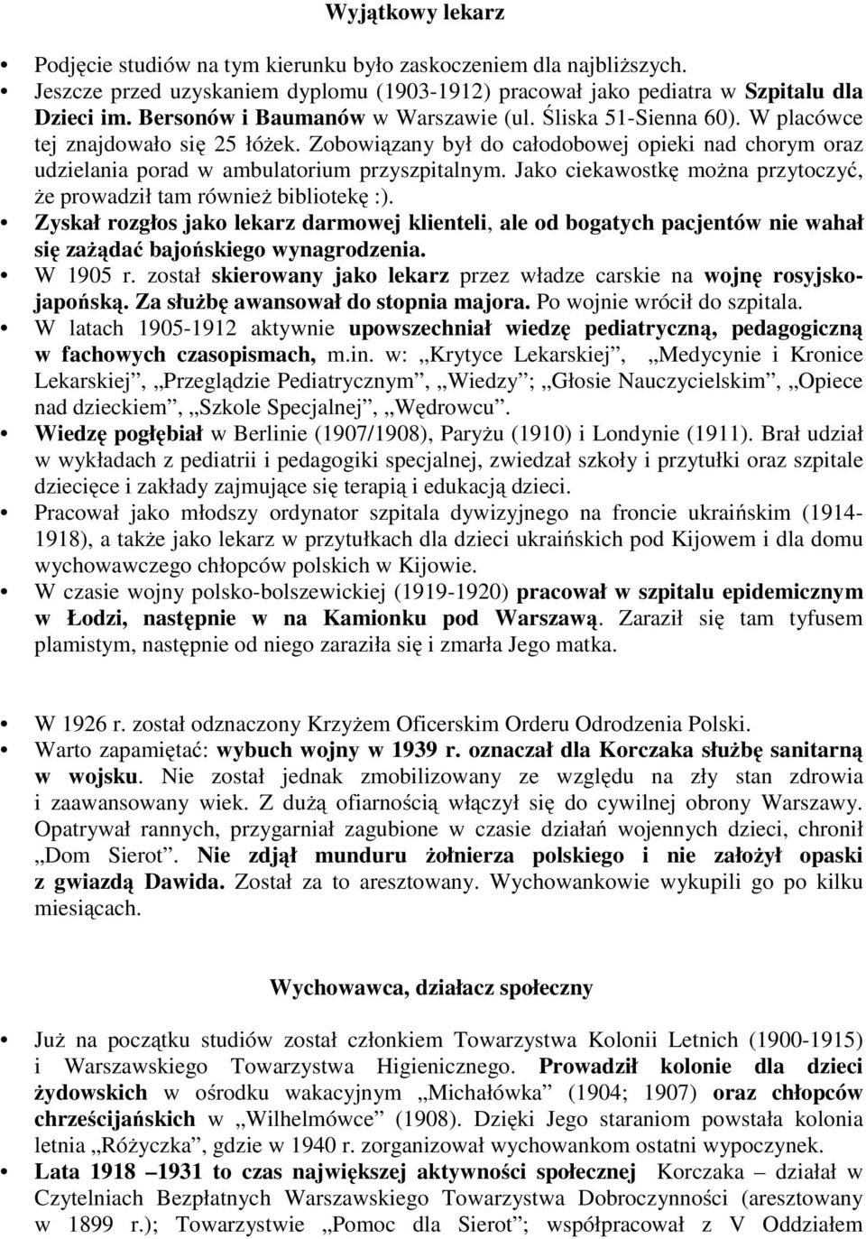 Jako ciekawostkę można przytoczyć, że prowadził tam również bibliotekę :). Zyskał rozgłos jako lekarz darmowej klienteli, ale od bogatych pacjentów nie wahał się zażądać bajońskiego wynagrodzenia.