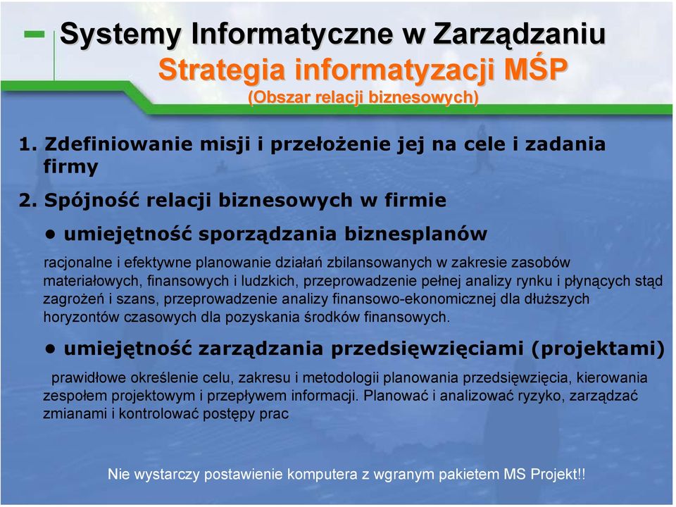 przeprowadzenie pełnej analizy rynku i płynących stąd zagrożeń i szans, przeprowadzenie analizy finansowo-ekonomicznej dla dłuższych horyzontów czasowych dla pozyskania środków finansowych.