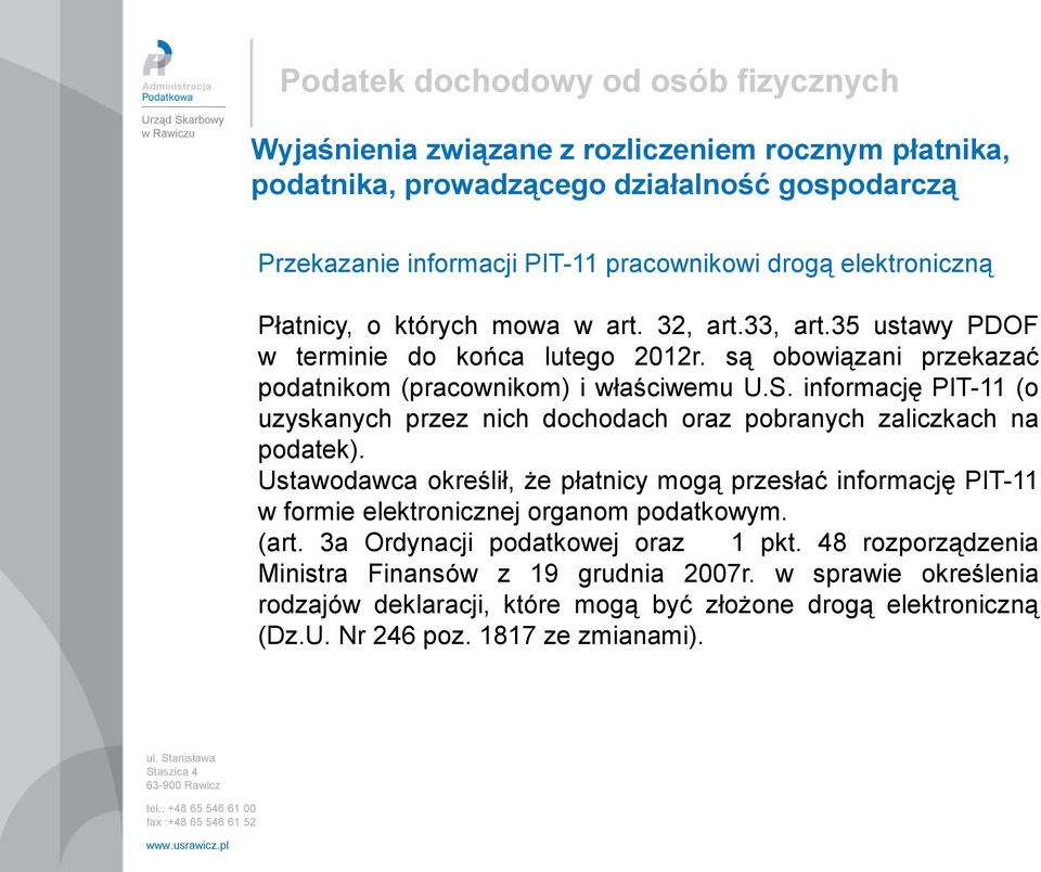 Ustawodawca określił, że płatnicy mogą przesłać informację PIT-11 w formie elektronicznej organom podatkowym. (art. 3a Ordynacji podatkowej oraz 1 pkt.